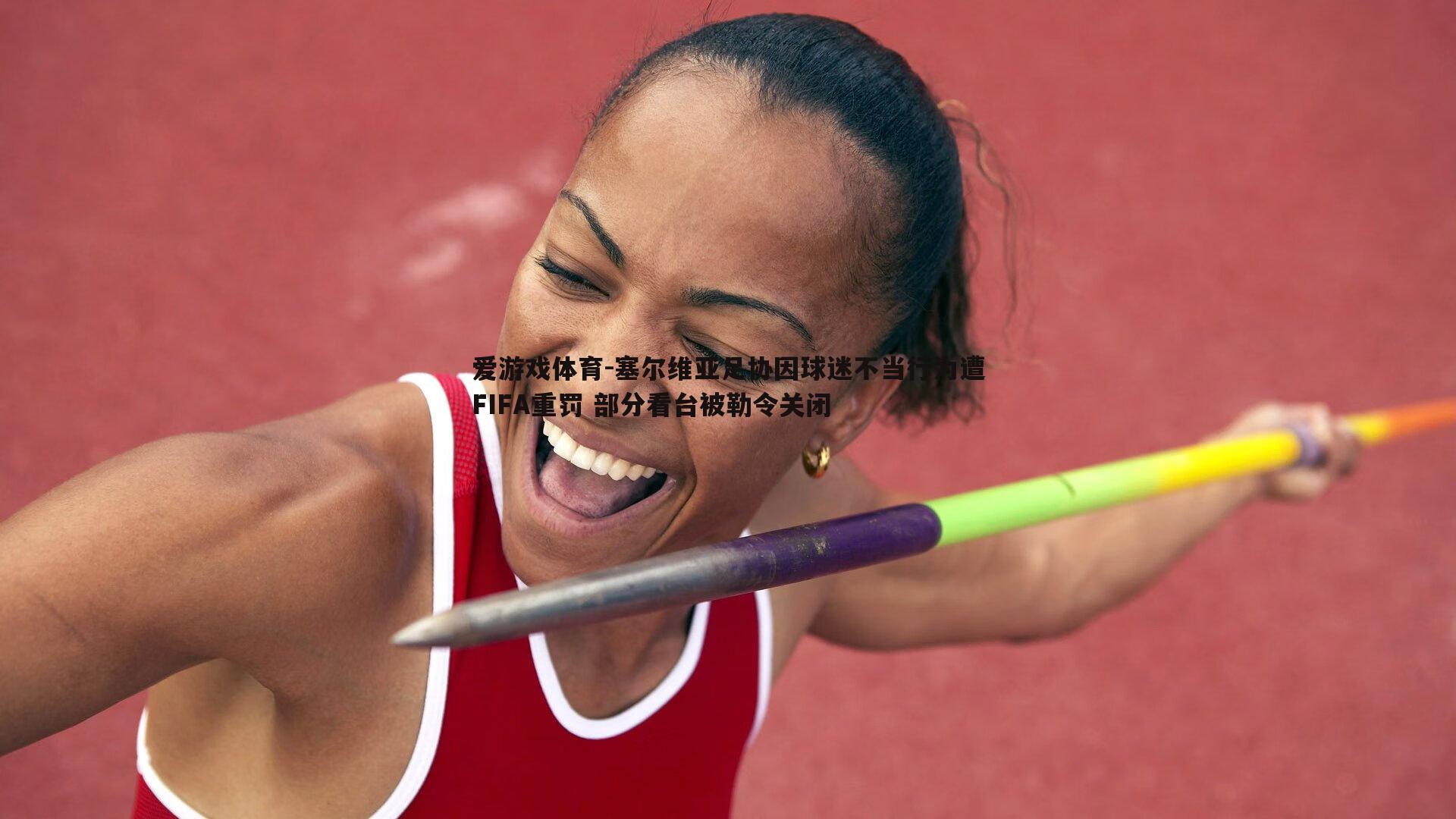 爱游戏体育-塞尔维亚足协因球迷不当行为遭FIFA重罚 部分看台被勒令关闭