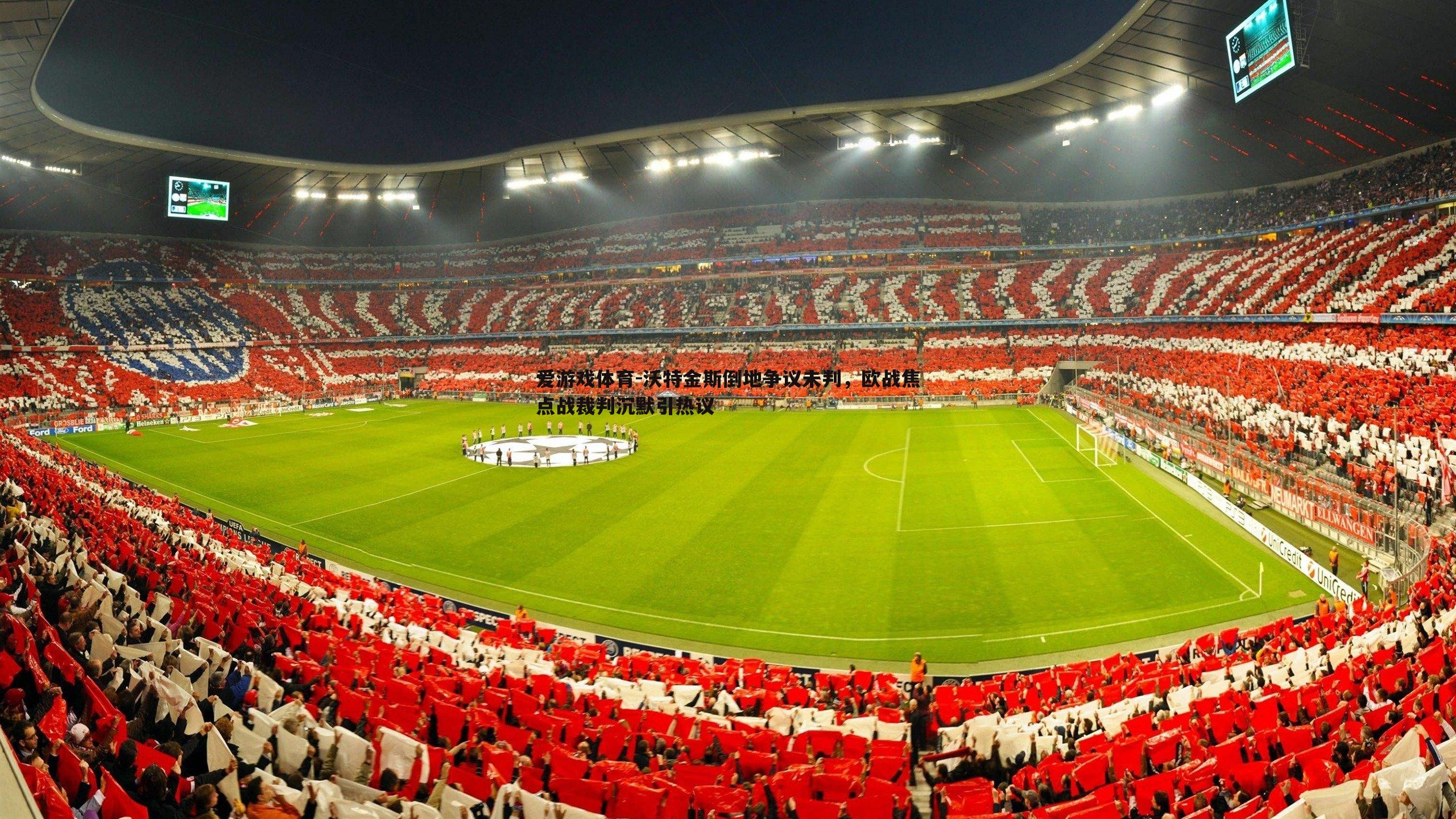 爱游戏体育-沃特金斯倒地争议未判，欧战焦点战裁判沉默引热议